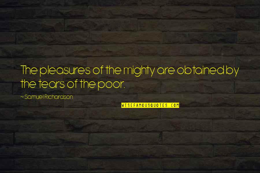 Muggs Quotes By Samuel Richardson: The pleasures of the mighty are obtained by Muggs Quotes By Samuel Richardson: The pleasures of the mighty are obtained by