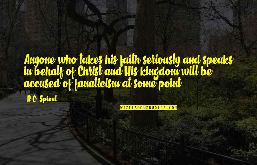 Mughals Quotes By R.C. Sproul: Anyone who takes his faith seriously and speaks