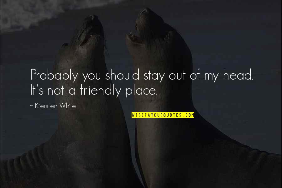 Mughini Sgarbi Quotes By Kiersten White: Probably you should stay out of my head.