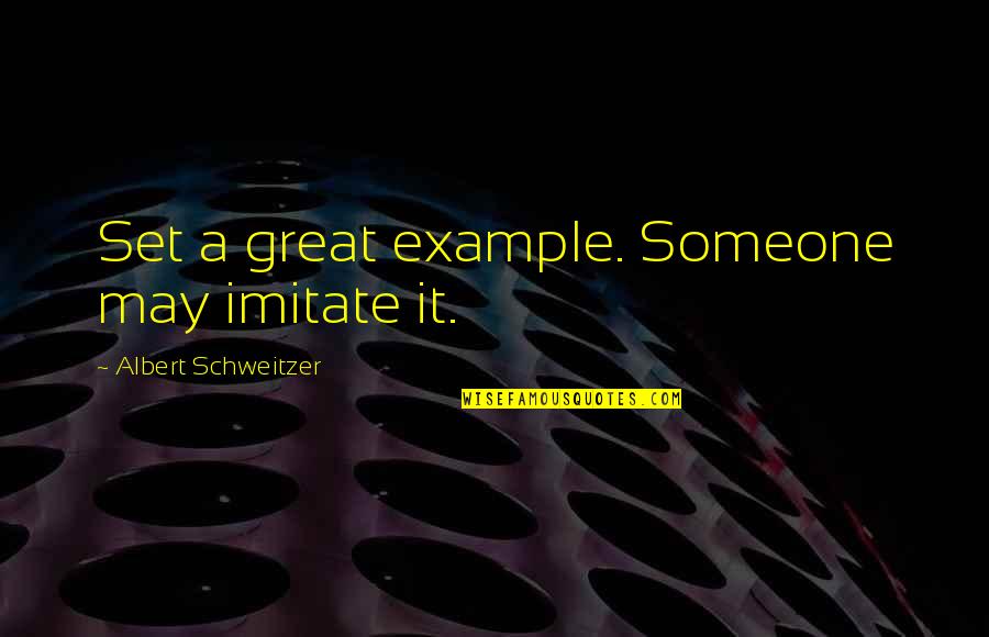 Mugi K On Quotes By Albert Schweitzer: Set a great example. Someone may imitate it. Mugi K On Quotes By Albert Schweitzer: Set a great example. Someone may imitate it.