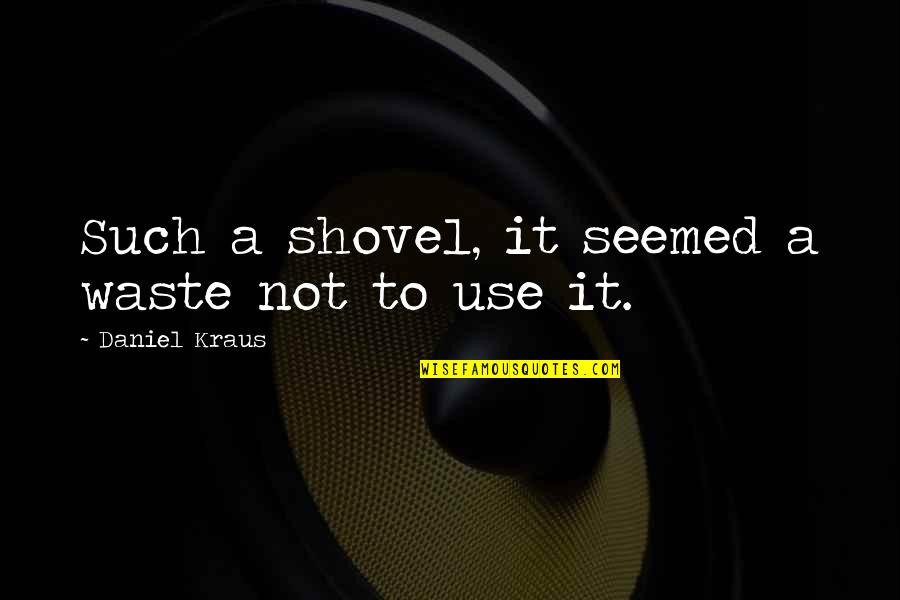 Mugil Quotes By Daniel Kraus: Such a shovel, it seemed a waste not
