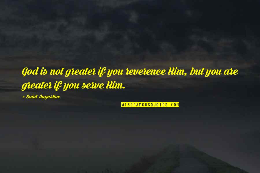 Mugimikey Quotes By Saint Augustine: God is not greater if you reverence Him,