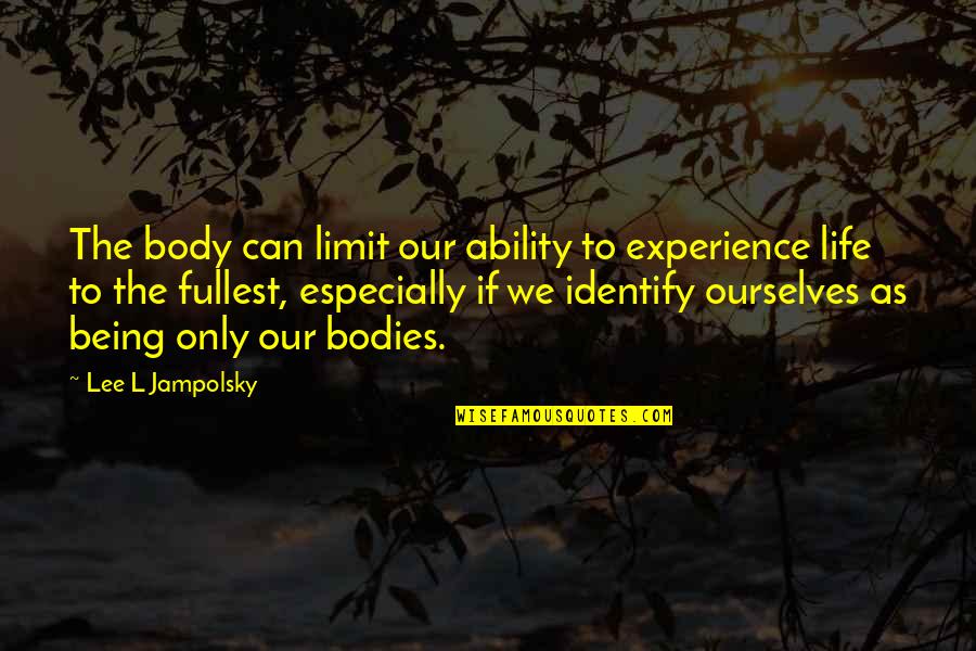 Mugisha Benjamin Quotes By Lee L Jampolsky: The body can limit our ability to experience Mugisha Benjamin Quotes By Lee L Jampolsky: The body can limit our ability to experience