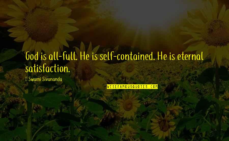 Mugita Sugimura Quotes By Swami Sivananda: God is all-full. He is self-contained. He is Mugita Sugimura Quotes By Swami Sivananda: God is all-full. He is self-contained. He is