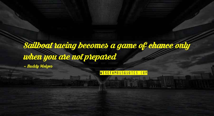 Muglak Ne Demek Quotes By Buddy Melges: Sailboat racing becomes a game of chance only
