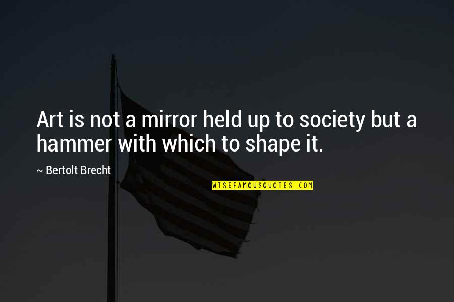 Muglestons Quotes By Bertolt Brecht: Art is not a mirror held up to