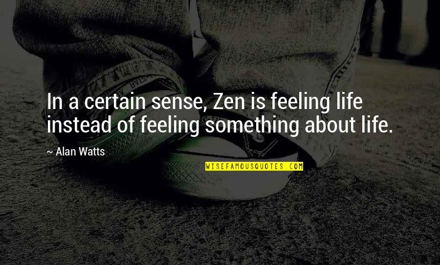 Mugliano Quotes By Alan Watts: In a certain sense, Zen is feeling life