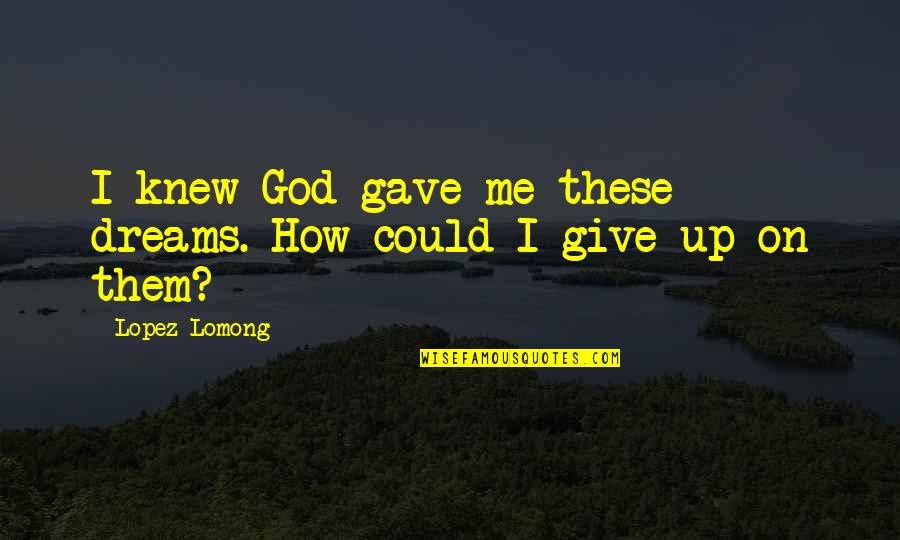 Mugnone Quotes By Lopez Lomong: I knew God gave me these dreams. How