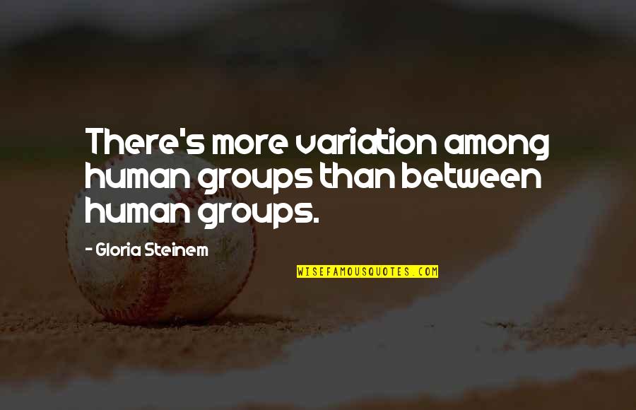 Mugre In Spanish Quotes By Gloria Steinem: There's more variation among human groups than between