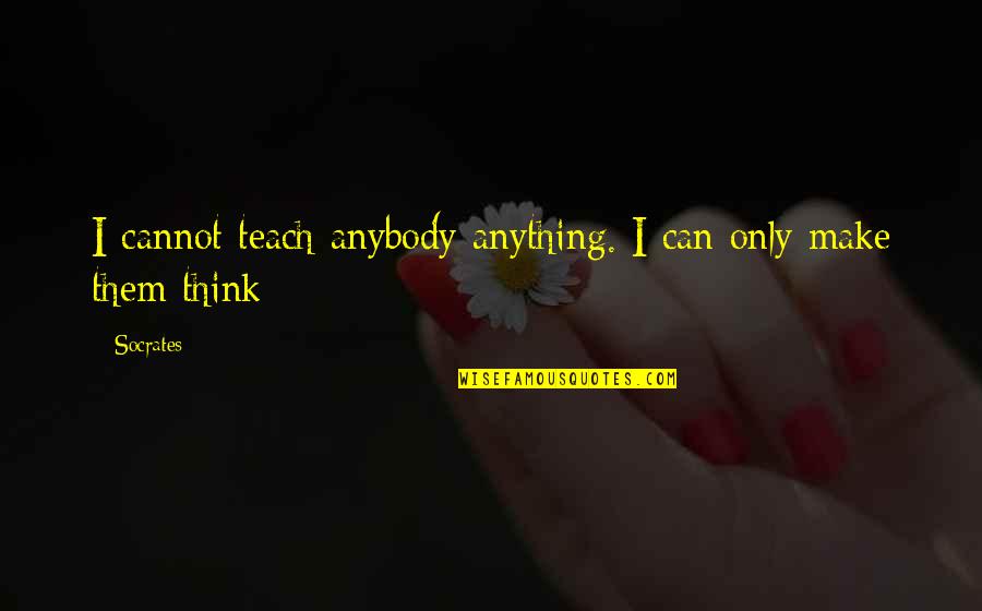 Mugre Suciedad Quotes By Socrates: I cannot teach anybody anything. I can only