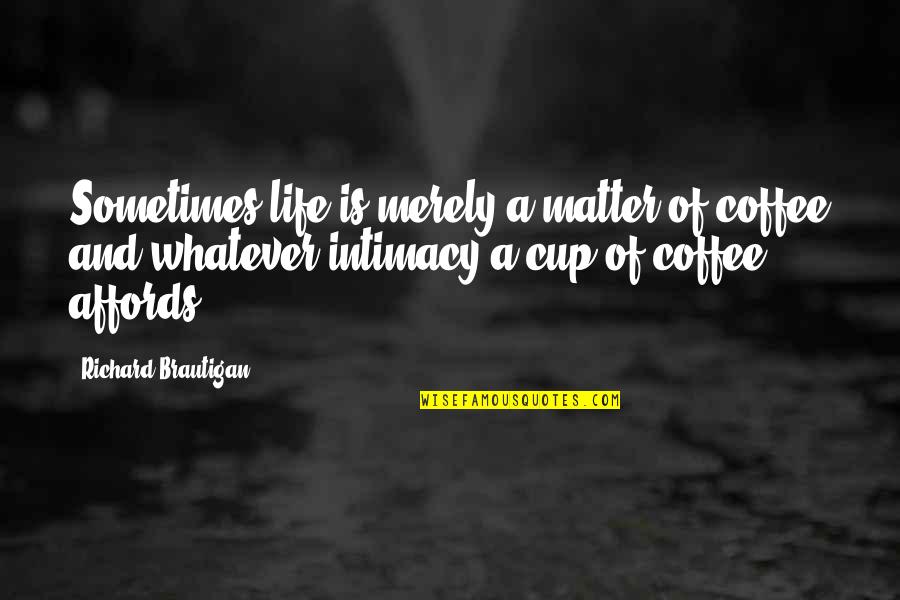 Mugs Funny Quotes By Richard Brautigan: Sometimes life is merely a matter of coffee