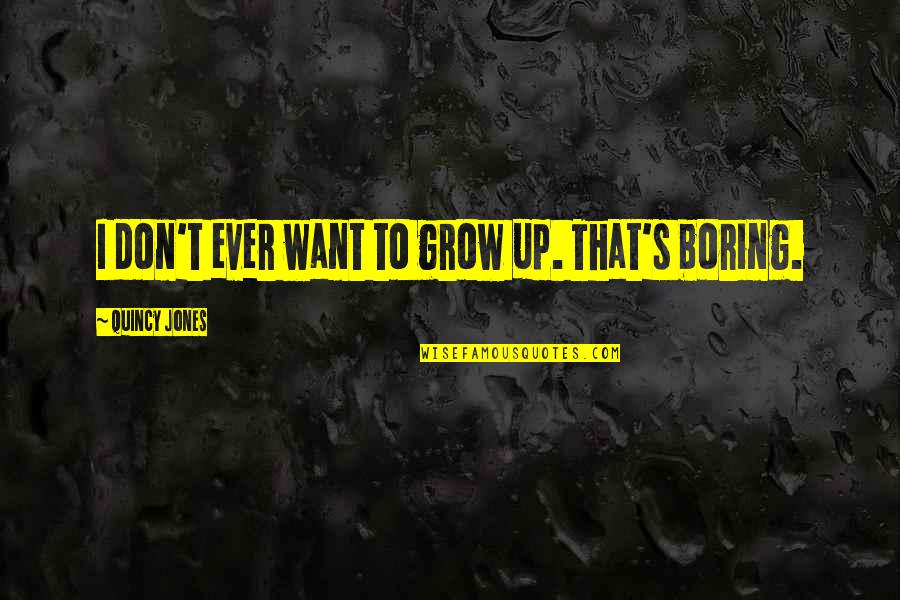 Mugs Quote Quotes By Quincy Jones: I don't ever want to grow up. That's Mugs Quote Quotes By Quincy Jones: I don't ever want to grow up. That's