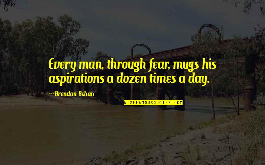 Mugs Quotes By Brendan Behan: Every man, through fear, mugs his aspirations a