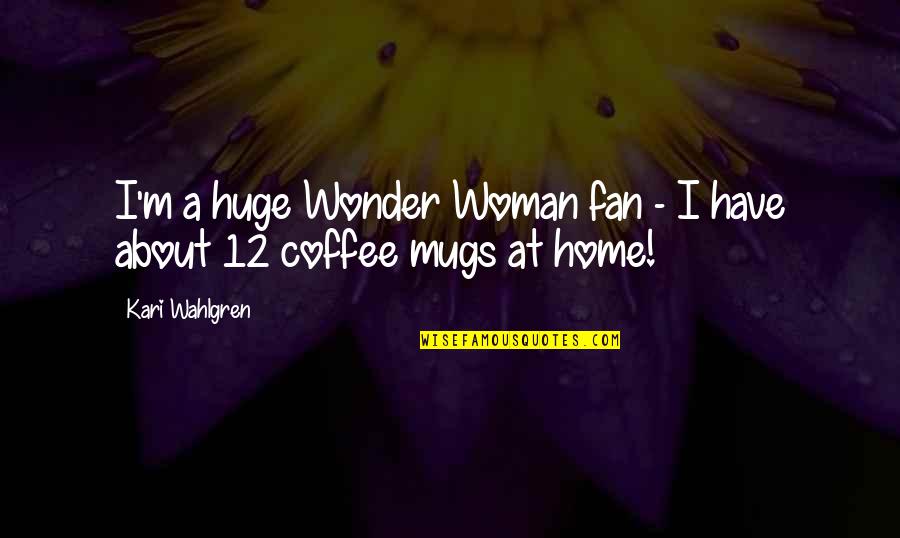 Mugs Quotes By Kari Wahlgren: I'm a huge Wonder Woman fan - I