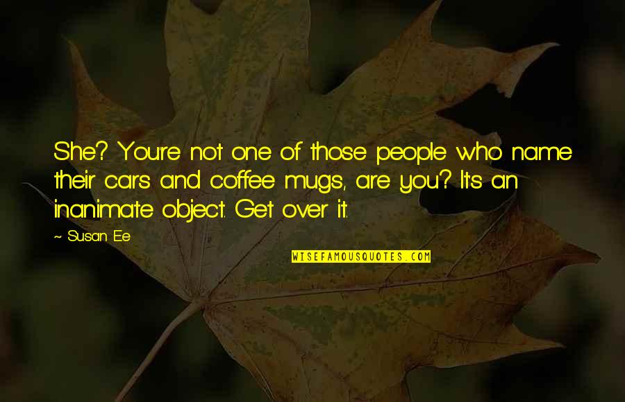 Mugs Quotes By Susan Ee: She? You're not one of those people who