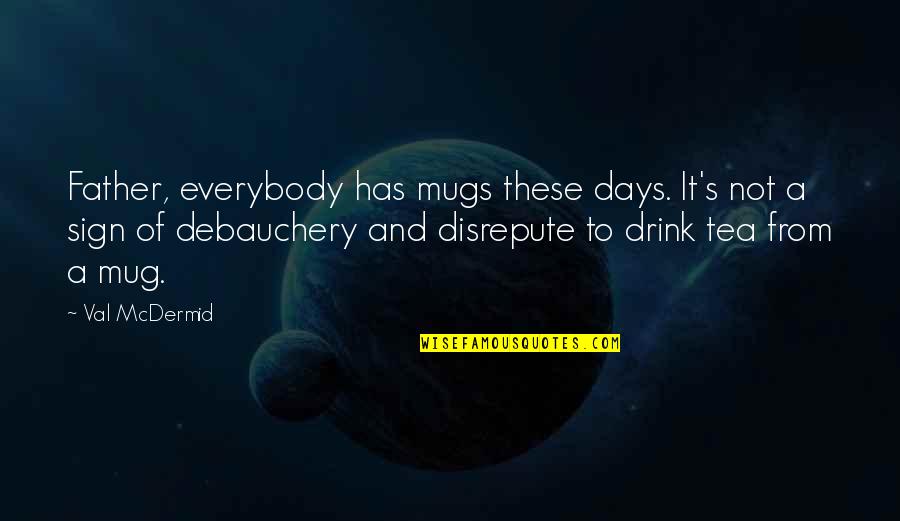 Mugs Quotes By Val McDermid: Father, everybody has mugs these days. It's not