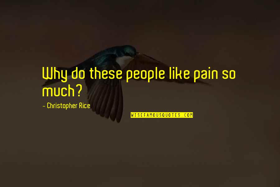 Muguette Singer Quotes By Christopher Rice: Why do these people like pain so much?