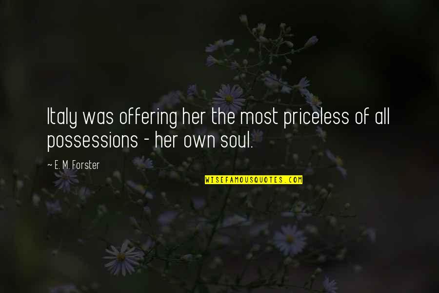 Mugur Mihaescu Quotes By E. M. Forster: Italy was offering her the most priceless of