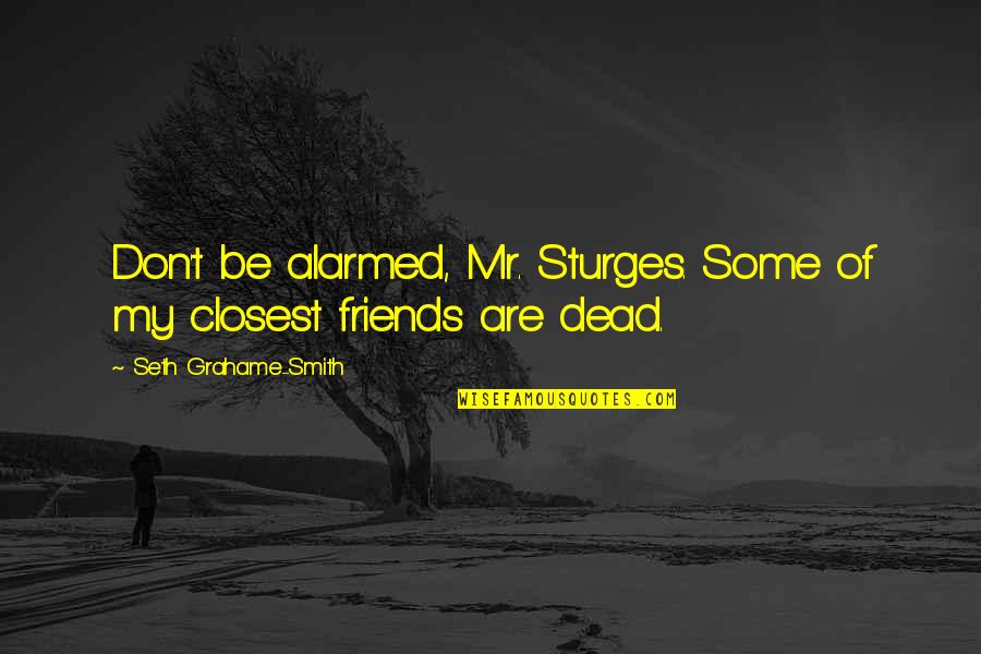 Mugur Mihaescu Quotes By Seth Grahame-Smith: Don't be alarmed, Mr. Sturges. Some of my Mugur Mihaescu Quotes By Seth Grahame-Smith: Don't be alarmed, Mr. Sturges. Some of my