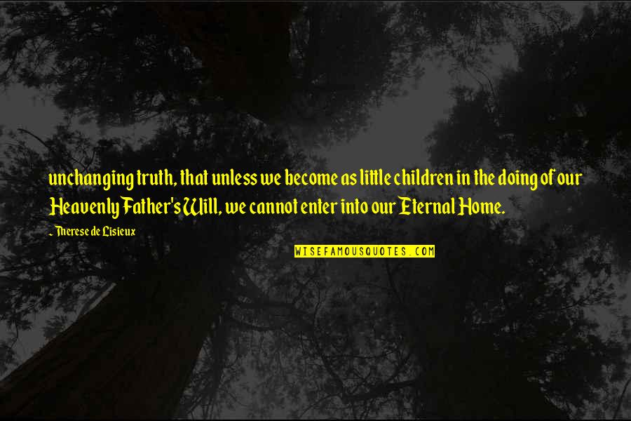 Mugur Mihaescu Quotes By Therese De Lisieux: unchanging truth, that unless we become as little Mugur Mihaescu Quotes By Therese De Lisieux: unchanging truth, that unless we become as little
