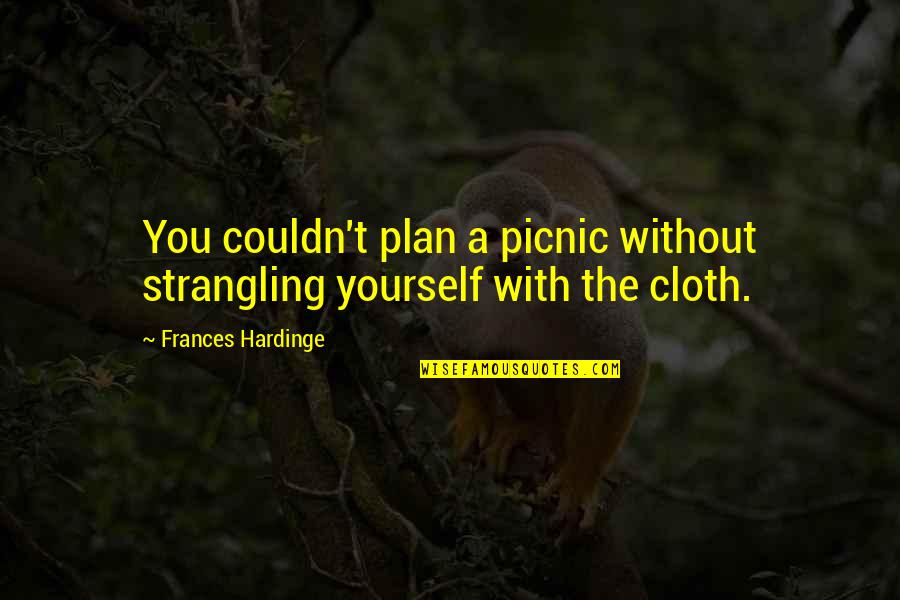 Muha Quotes By Frances Hardinge: You couldn't plan a picnic without strangling yourself