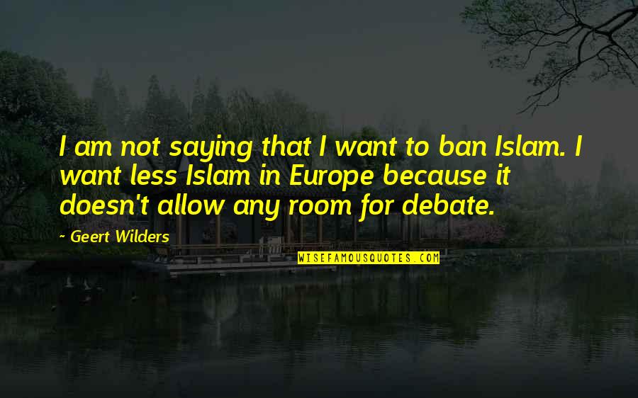 Muha Quotes By Geert Wilders: I am not saying that I want to