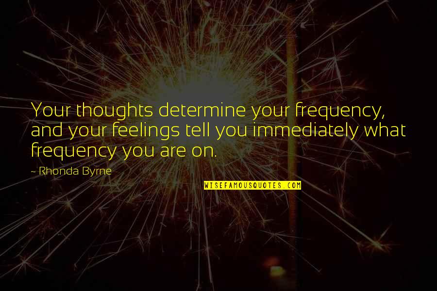 Muha Quotes By Rhonda Byrne: Your thoughts determine your frequency, and your feelings
