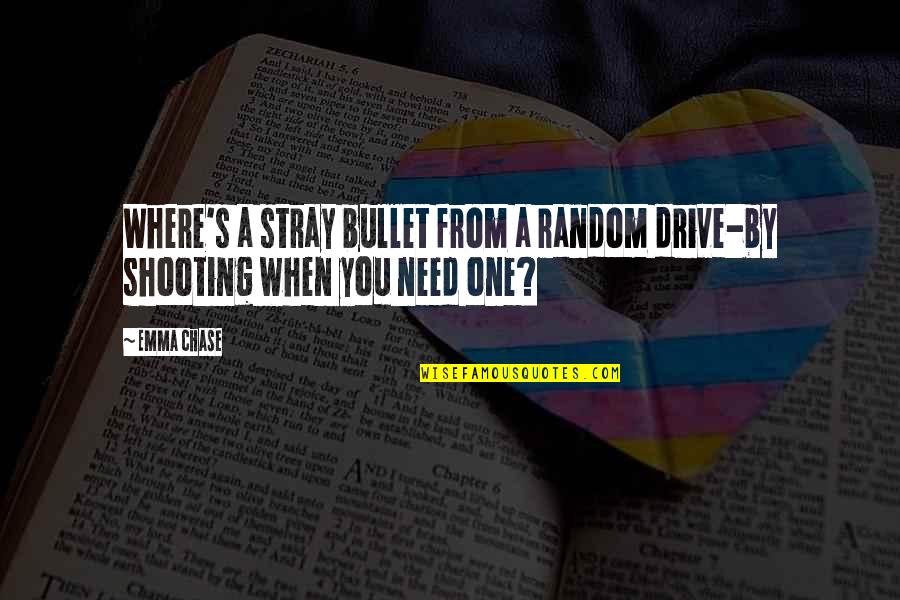 Muhafazakar Oteller Quotes By Emma Chase: Where's a stray bullet from a random drive-by