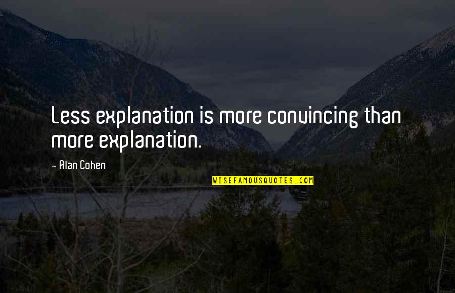 Muhaffiz Quotes By Alan Cohen: Less explanation is more convincing than more explanation.