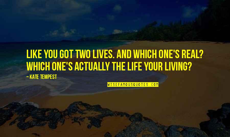 Muhaffiz Quotes By Kate Tempest: Like you got two lives. And which one's Muhaffiz Quotes By Kate Tempest: Like you got two lives. And which one's