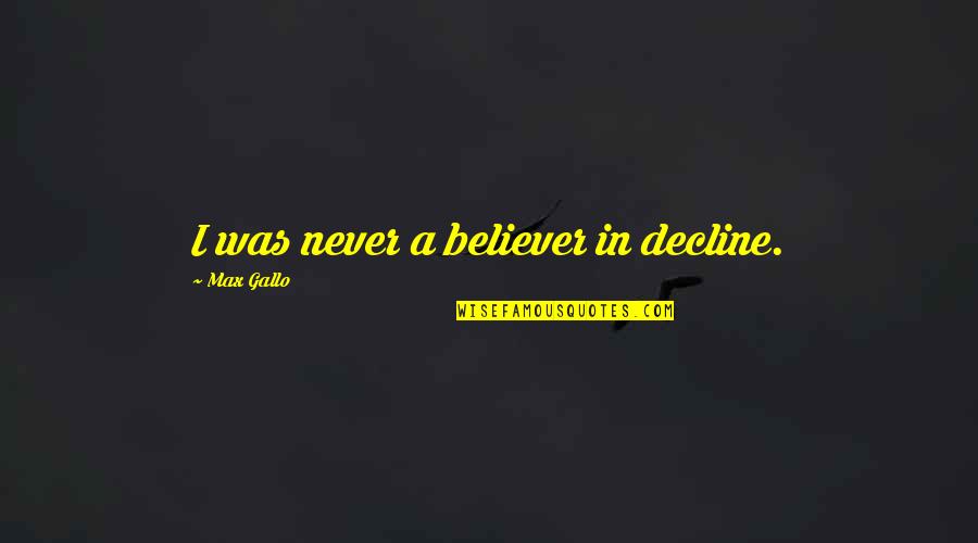 Muhafzan Quotes By Max Gallo: I was never a believer in decline.