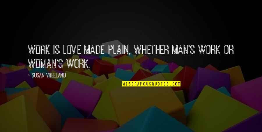 Muhahaha Quotes By Susan Vreeland: Work is love made plain, whether man's work