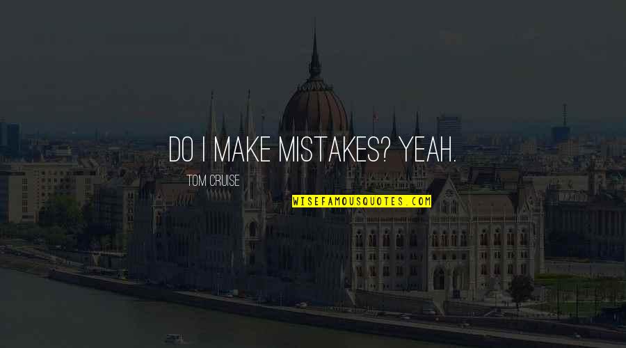 Muhahaha Quotes By Tom Cruise: Do I make mistakes? Yeah.