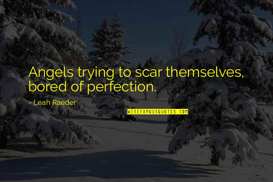 Muhajir Quotes By Leah Raeder: Angels trying to scar themselves, bored of perfection.