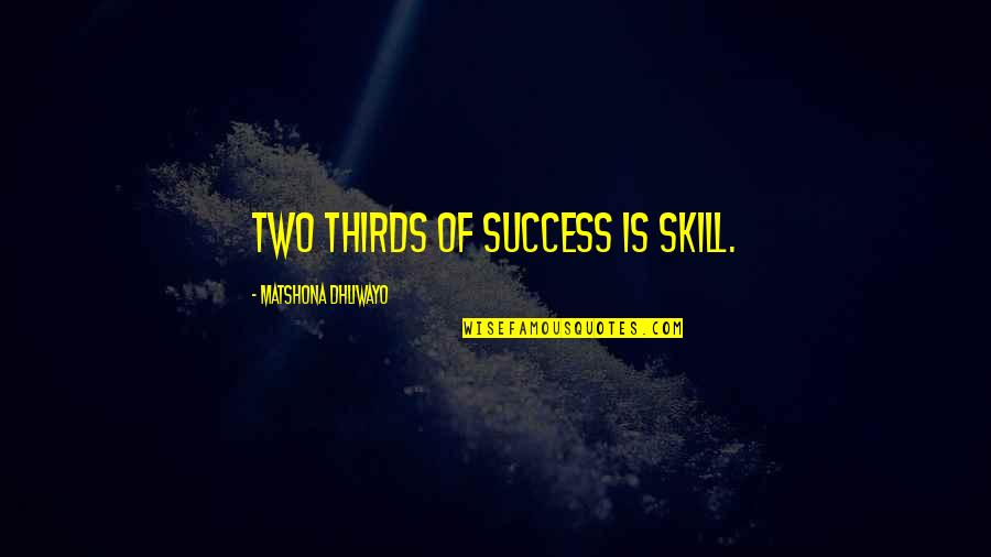 Muhallebi Tarifi Quotes By Matshona Dhliwayo: Two thirds of success is skill.