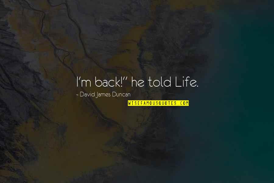 Muhammad Al Yaqoubi Quotes By David James Duncan: I'm back!" he told Life. Muhammad Al Yaqoubi Quotes By David James Duncan: I'm back!" he told Life.