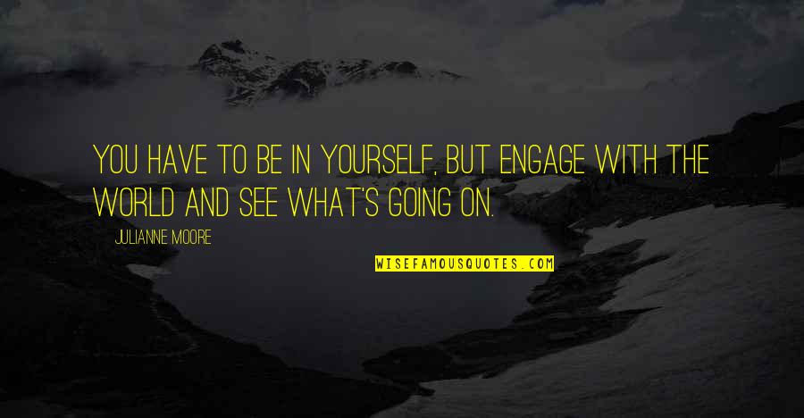 Muhammad Al Yaqoubi Quotes By Julianne Moore: You have to be in yourself, but engage