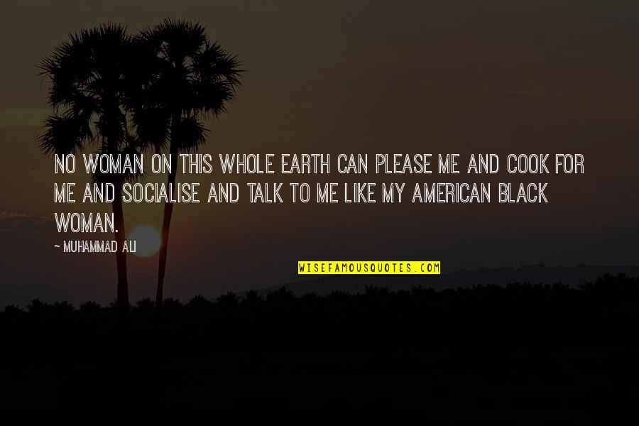 Muhammad Ali Black Quotes By Muhammad Ali: No woman on this whole earth can please