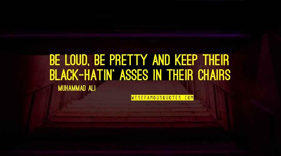 Muhammad Ali Black Quotes By Muhammad Ali: Be loud, be pretty and keep their black-hatin'