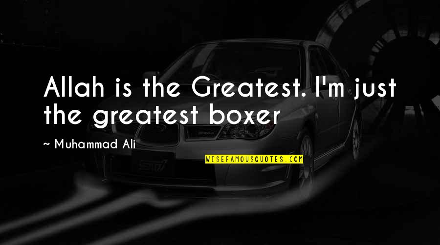 Muhammad Ali Boxer Quotes By Muhammad Ali: Allah is the Greatest. I'm just the greatest