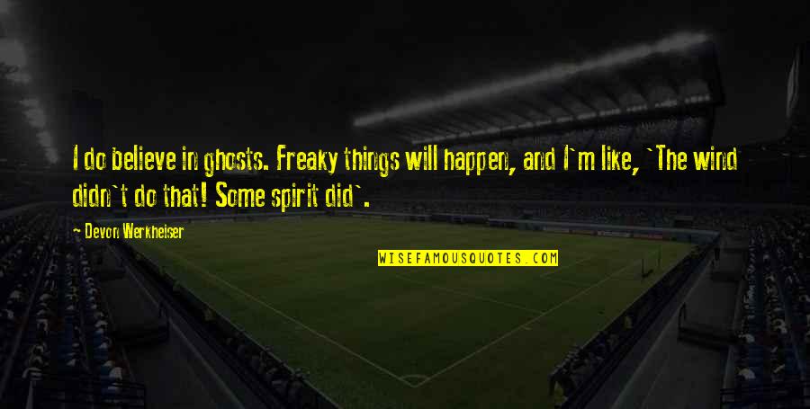 Muhammad Ali Clay Quotes By Devon Werkheiser: I do believe in ghosts. Freaky things will