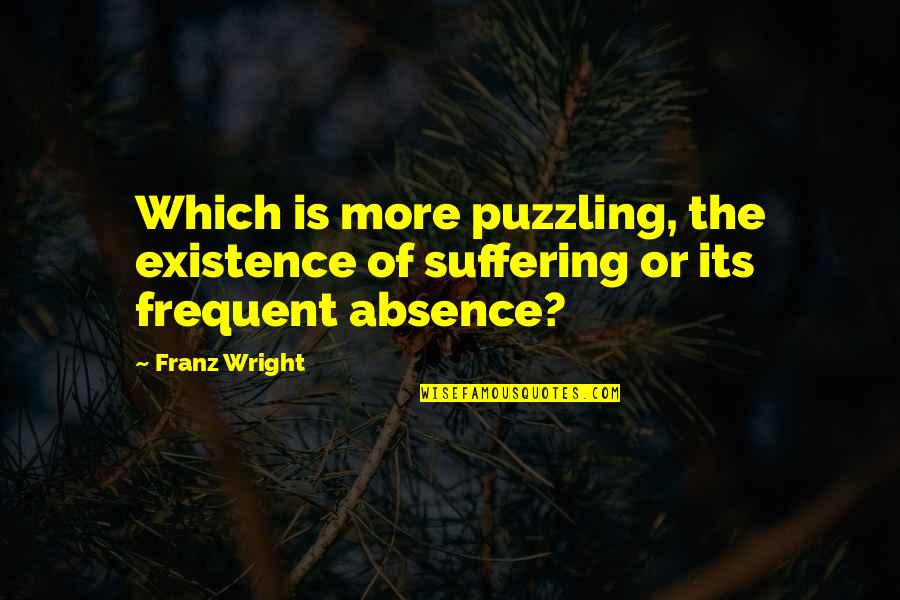 Muhammad Ali Clay Quotes By Franz Wright: Which is more puzzling, the existence of suffering