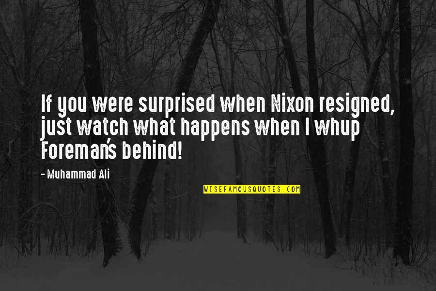 Muhammad Ali Foreman Quotes By Muhammad Ali: If you were surprised when Nixon resigned, just