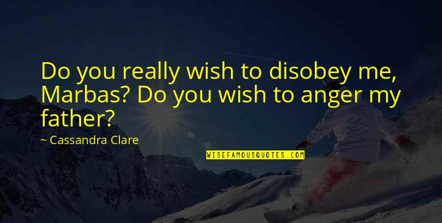 Muhammad Ali Jinnah By Famous Scholar Quotes By Cassandra Clare: Do you really wish to disobey me, Marbas?
