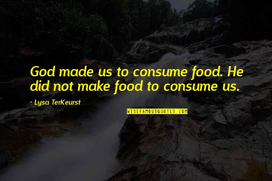 Muhammad Ali Jinnah By Famous Scholar Quotes By Lysa TerKeurst: God made us to consume food. He did