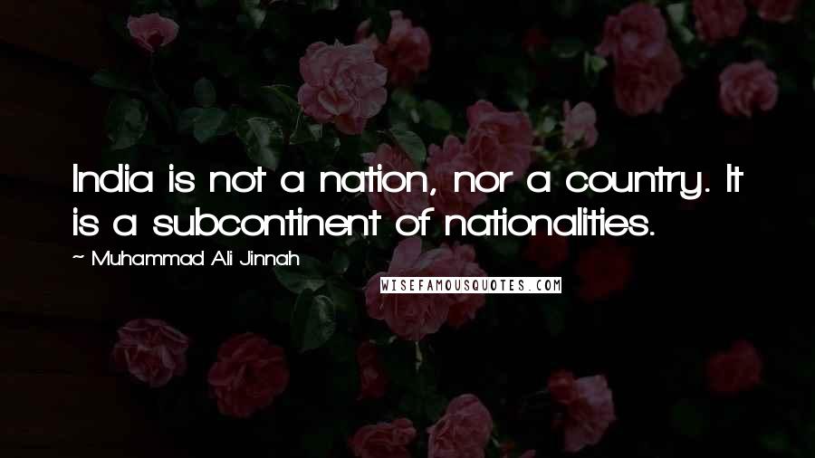 Muhammad Ali Jinnah quotes: India is not a nation, nor a country. It is a subcontinent of nationalities.