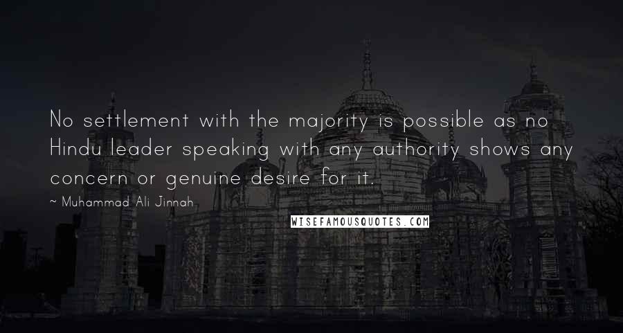 Muhammad Ali Jinnah quotes: No settlement with the majority is possible as no Hindu leader speaking with any authority shows any concern or genuine desire for it.