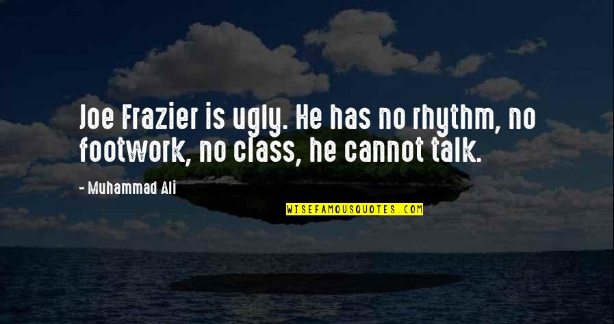 Muhammad Ali Joe Frazier Quotes By Muhammad Ali: Joe Frazier is ugly. He has no rhythm,