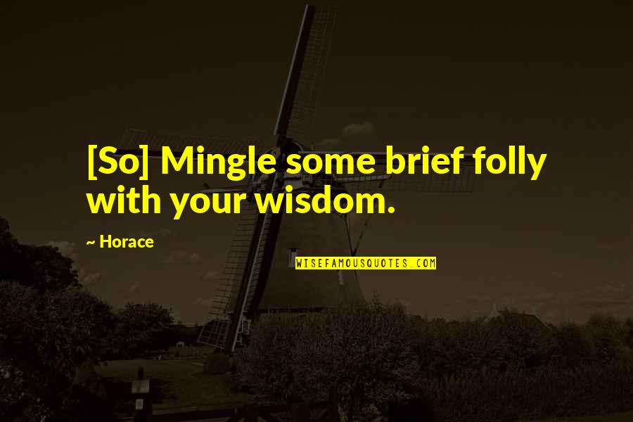 Muhammad Ali Johar Quotes By Horace: [So] Mingle some brief folly with your wisdom.