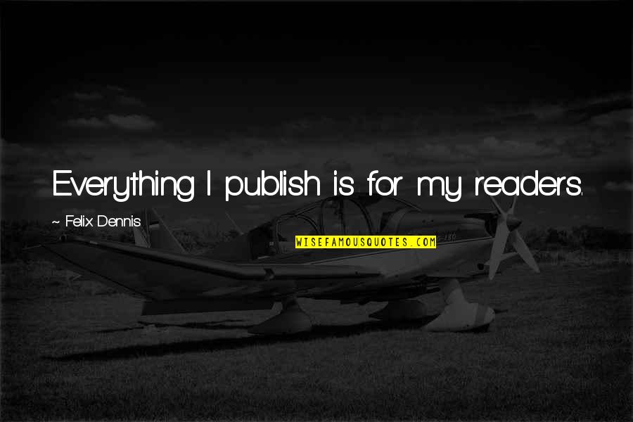 Muhammad Ali Pasha Famous Quotes By Felix Dennis: Everything I publish is for my readers.